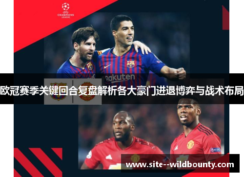 欧冠赛季关键回合复盘解析各大豪门进退博弈与战术布局