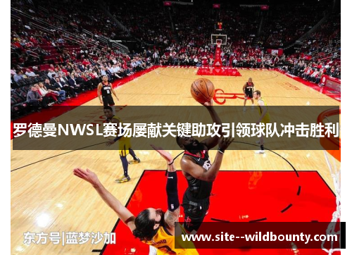 罗德曼NWSL赛场屡献关键助攻引领球队冲击胜利