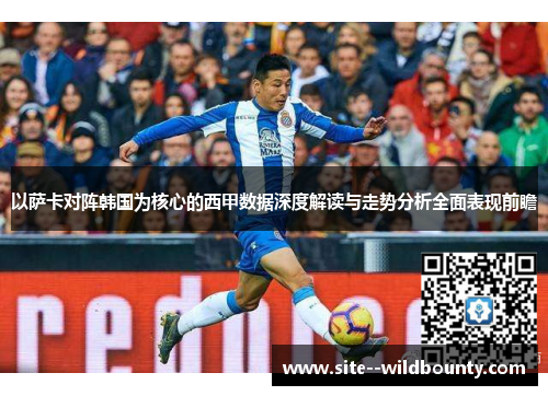 以萨卡对阵韩国为核心的西甲数据深度解读与走势分析全面表现前瞻 以萨卡对阵韩国为核心的西甲数据深度解读与走势分析全面表现前瞻